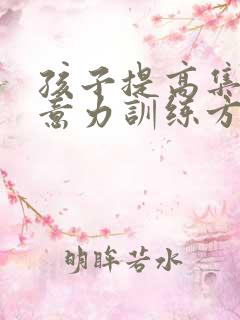 孩子提高集中注意力训练方法