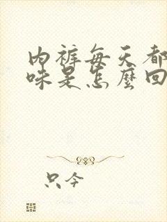 内裤每天都有腥味是怎么回事