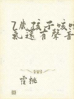 7岁孩子咳嗽喘气还有声音是怎么回事