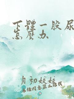 下体一股尿骚味怎么办