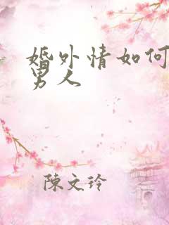 婚外情如何挽回男人