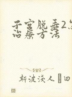 子宫脱垂2怎么治疗方法