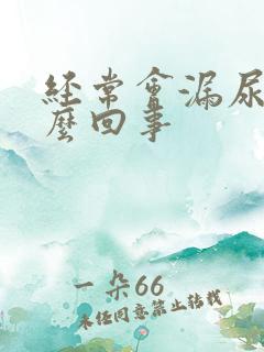 经常会漏尿是怎么回事