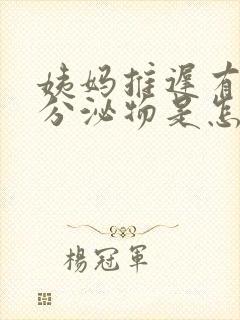 姨妈推迟有黄色分泌物是怎么回事