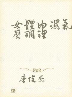 女体内湿气重怎么调理