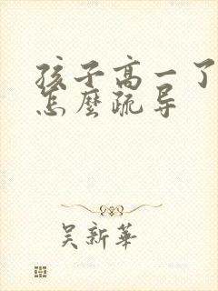 孩子高一了厌学怎么疏导