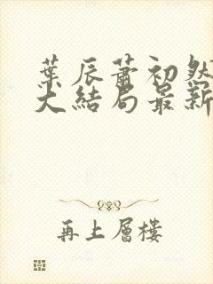 叶辰萧初然小说大结局最新