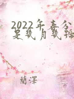 2022年春分是几月几号