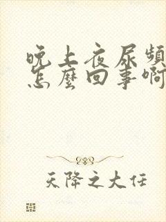 晚上夜尿频繁说怎么回事啊