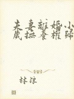 夫妻离婚小孩一岁抚养权归谁