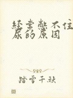 经常憋不住尿漏尿的原因