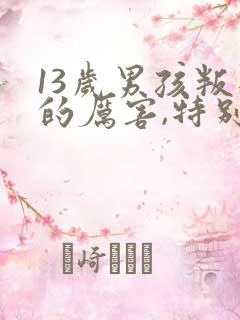 13岁男孩叛逆的厉害,特别讨厌父母