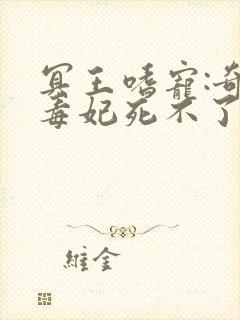 冥王嗜宠:奇葩毒妃死不了在线看小说