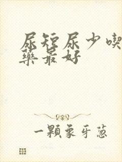 尿短尿少吃什么药最好