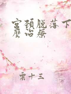 宫颈脱落下垂怎么治疗