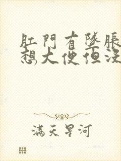 肛门有坠胀感老想大便但没拉出来