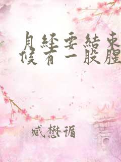 月经要结束的时候有一股腥臭味是怎么回事