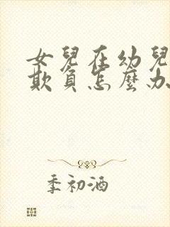 女儿在幼儿园被欺负怎么办