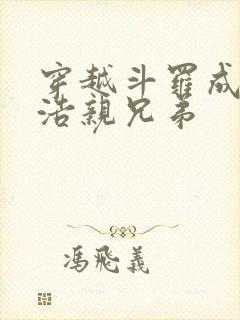 穿越斗罗成霍雨浩亲兄弟