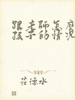 跟老师怎么样聊孩子的情况