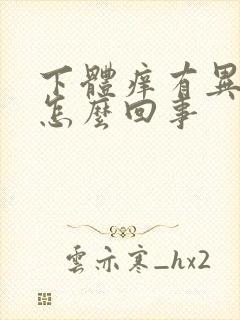 下体痒有异味是怎么回事