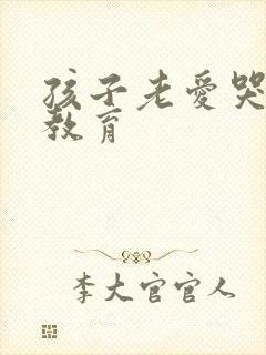 孩子老爱哭怎么教育