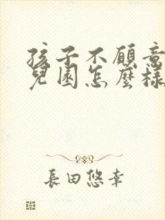 孩子不愿意去幼儿园怎么样去引导