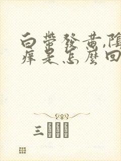 白带发黄,阴道痒是怎么回事