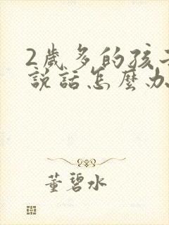 2岁多的孩子不说话怎么办