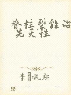 脊柱裂能治好吗 先天性