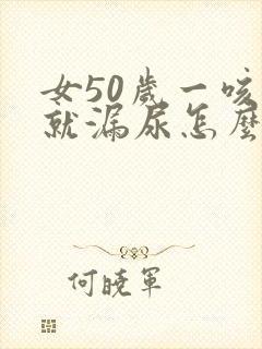 女50岁一咳嗽就漏尿怎么办