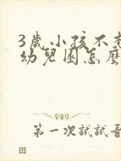 3岁小孩不想去幼儿园怎么引导