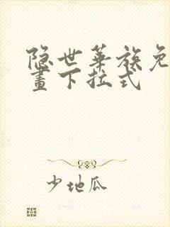 隐世华族免费漫画下拉式