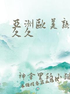 亚洲欧美熟妇久久久