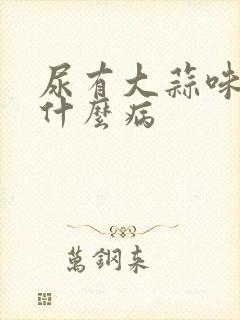 尿有大蒜味会是什么病