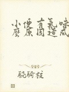 小便有气味是什么原因造成的?