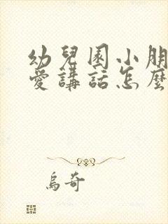 幼儿园小朋友不爱讲话怎么办