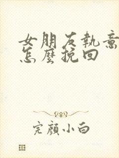 女朋友执意分手怎么挽回