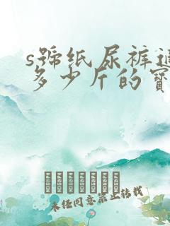 s号纸尿裤适合多少斤的宝宝