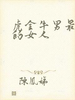 虎金牛男最稀罕的女人
