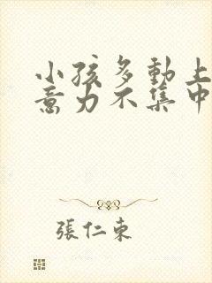 小孩多动上课注意力不集中