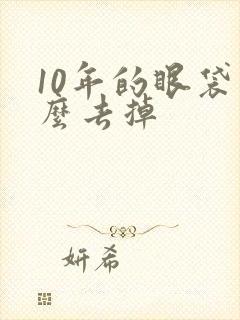 10年的眼袋怎么去掉