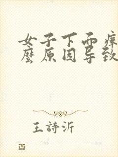 女子下面痒是什么原因导致的