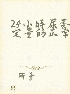 24小时尿蛋白定量的正常参考值