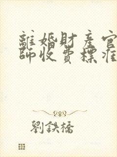 离婚财产官司律师收费标准