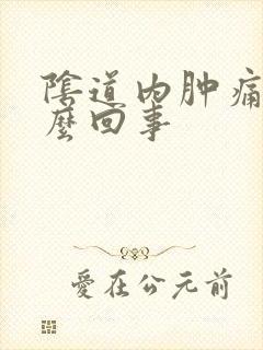 阴道内肿痛是怎么回事