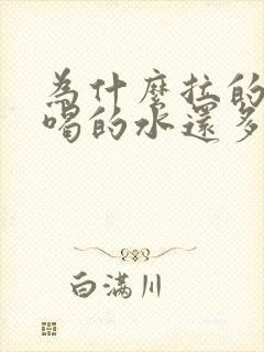 为什么拉的尿比喝的水还多