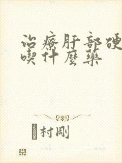 治疗肝部硬化该吃什么药