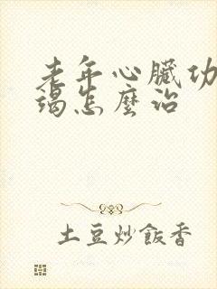 老年心脏功能衰竭怎么治