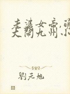 老婆女帝,萌娃大闹九州小说